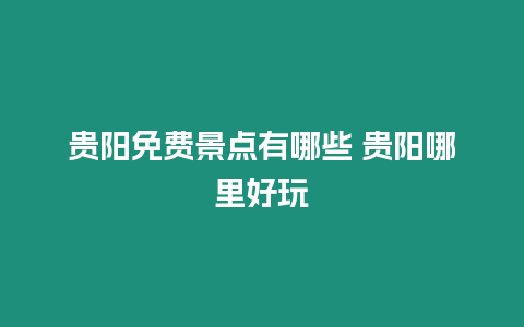 貴陽免費(fèi)景點(diǎn)有哪些 貴陽哪里好玩