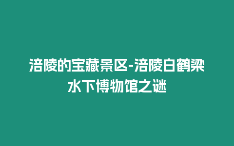 涪陵的寶藏景區-涪陵白鶴梁水下博物館之謎