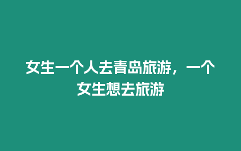 女生一個人去青島旅游，一個女生想去旅游