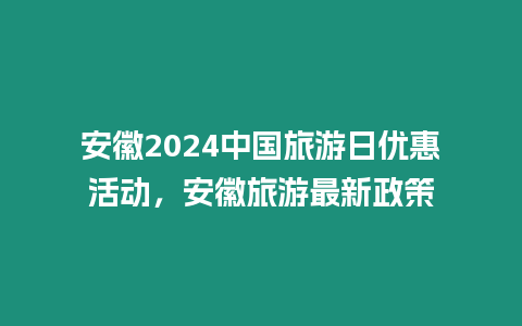 安徽2024中國旅游日優(yōu)惠活動(dòng)，安徽旅游最新政策