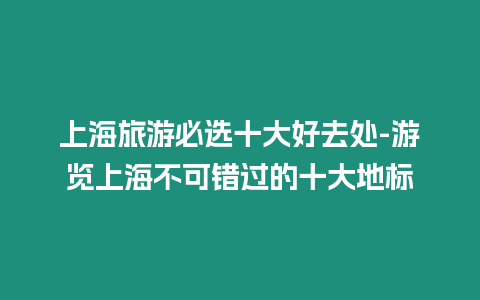 上海旅游必選十大好去處-游覽上海不可錯過的十大地標