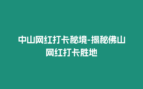 中山網(wǎng)紅打卡秘境-揭秘佛山網(wǎng)紅打卡勝地