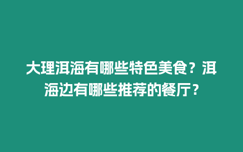 大理洱海有哪些特色美食？洱海邊有哪些推薦的餐廳？