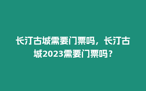 長汀古城需要門票嗎，長汀古城2024需要門票嗎？