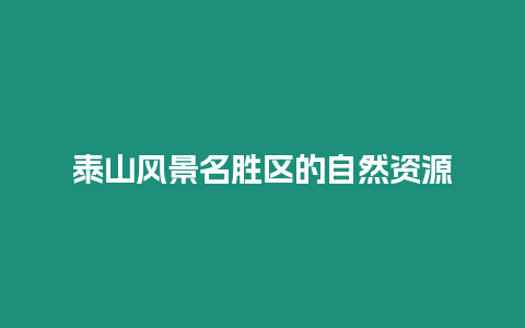 泰山風景名勝區的自然資源