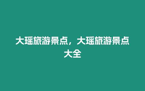 大瑤旅游景點，大瑤旅游景點大全