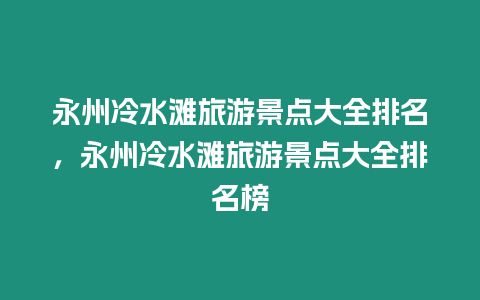 永州冷水灘旅游景點大全排名，永州冷水灘旅游景點大全排名榜