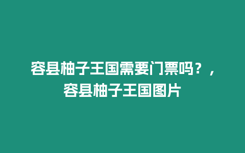 容縣柚子王國需要門票嗎？，容縣柚子王國圖片