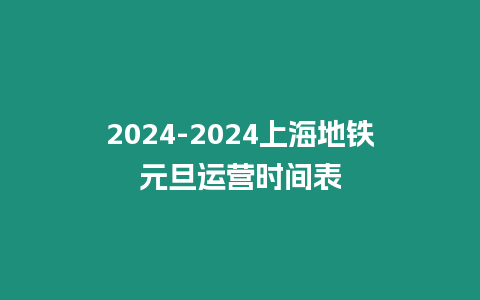 2024-2024上海地鐵元旦運營時間表