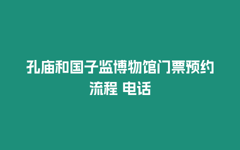 孔廟和國(guó)子監(jiān)博物館門(mén)票預(yù)約流程 電話