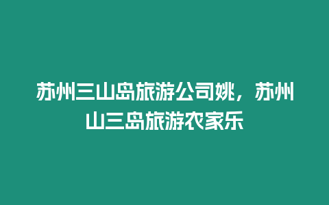 蘇州三山島旅游公司姚，蘇州山三島旅游農家樂