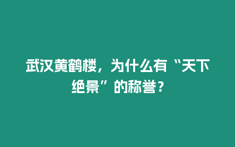 武漢黃鶴樓，為什么有“天下絕景”的稱譽？