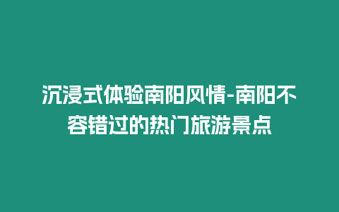 沉浸式體驗南陽風情-南陽不容錯過的熱門旅游景點