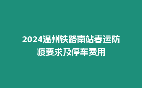 2024溫州鐵路南站春運(yùn)防疫要求及停車費(fèi)用