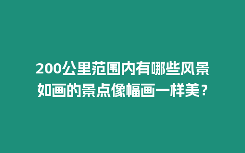 200公里范圍內有哪些風景如畫的景點像幅畫一樣美？