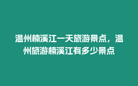 溫州楠溪江一天旅游景點，溫州旅游楠溪江有多少景點