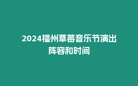 2024福州草莓音樂節演出陣容和時間