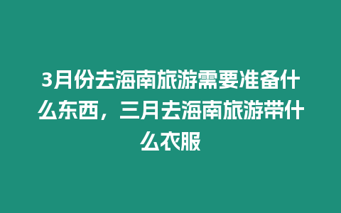 3月份去海南旅游需要準備什么東西，三月去海南旅游帶什么衣服