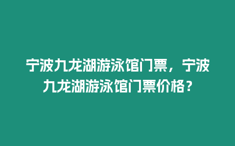 寧波九龍湖游泳館門票，寧波九龍湖游泳館門票價(jià)格？