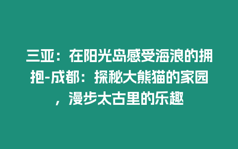 三亞：在陽(yáng)光島感受海浪的擁抱-成都：探秘大熊貓的家園，漫步太古里的樂(lè)趣