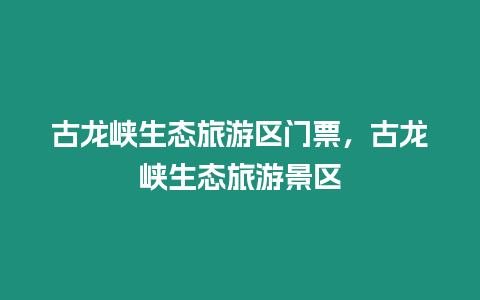 古龍峽生態(tài)旅游區(qū)門票，古龍峽生態(tài)旅游景區(qū)