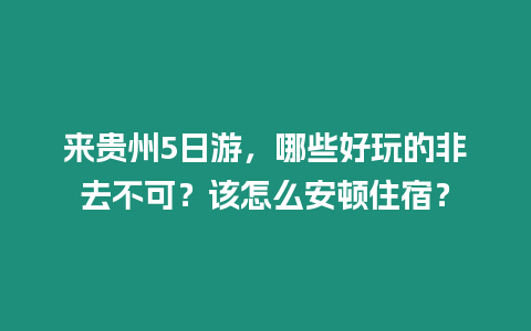 來貴州5日游，哪些好玩的非去不可？該怎么安頓住宿？