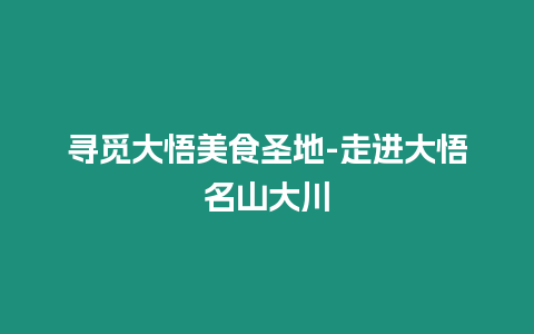 尋覓大悟美食圣地-走進大悟名山大川