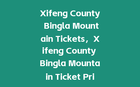 Xifeng County Bingla Mountain Tickets，Xifeng County Bingla Mountain Ticket Prices？