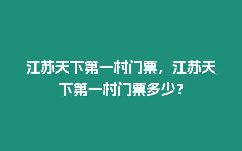 江蘇天下第一村門票，江蘇天下第一村門票多少？