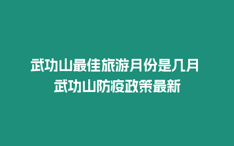 武功山最佳旅游月份是幾月 武功山防疫政策最新