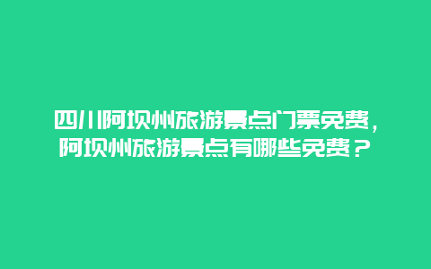 四川阿壩州旅游景點門票免費，阿壩州旅游景點有哪些免費？