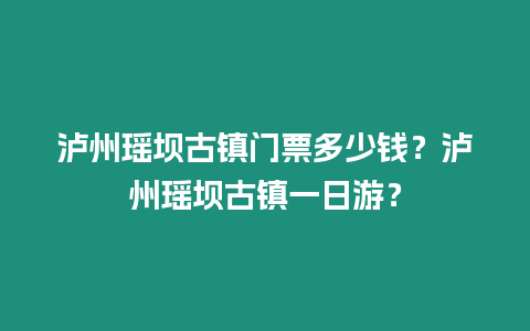 瀘州瑤壩古鎮門票多少錢？瀘州瑤壩古鎮一日游？