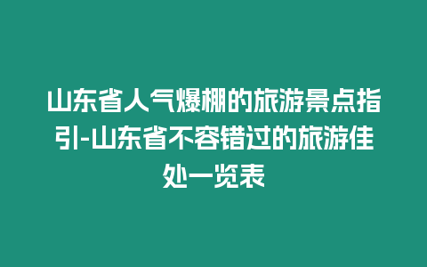 山東省人氣爆棚的旅游景點指引-山東省不容錯過的旅游佳處一覽表