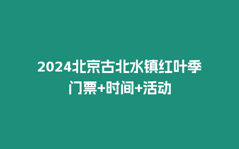 2024北京古北水鎮紅葉季門票+時間+活動