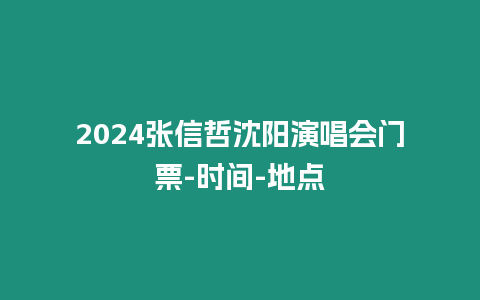 2024張信哲沈陽演唱會門票-時間-地點