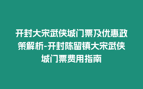 開封大宋武俠城門票及優惠政策解析-開封陳留鎮大宋武俠城門票費用指南