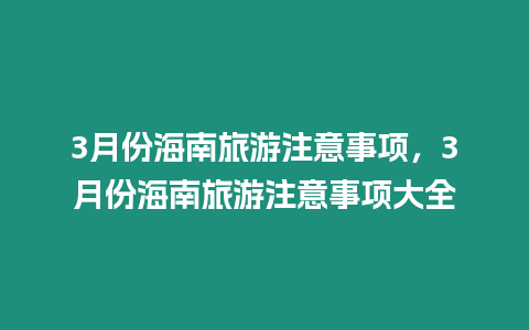 3月份海南旅游注意事項，3月份海南旅游注意事項大全