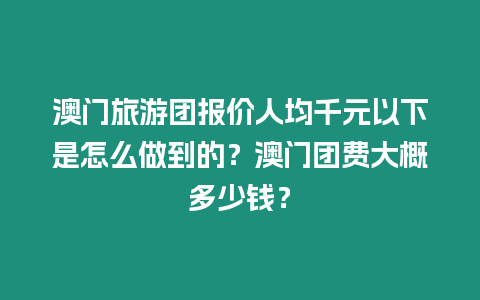 澳門旅游團報價人均千元以下是怎么做到的？澳門團費大概多少錢？