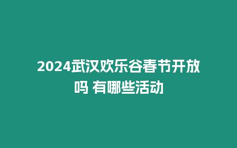 2024武漢歡樂谷春節開放嗎 有哪些活動