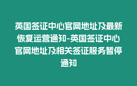 英國簽證中心官網(wǎng)地址及最新恢復運營通知-英國簽證中心官網(wǎng)地址及相關簽證服務暫停通知