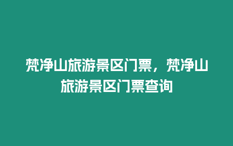 梵凈山旅游景區(qū)門票，梵凈山旅游景區(qū)門票查詢