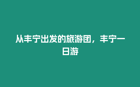 從豐寧出發的旅游團，豐寧一日游