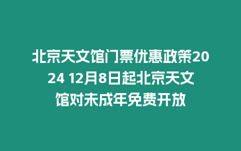 北京天文館門票優惠政策2024 12月8日起北京天文館對未成年免費開放