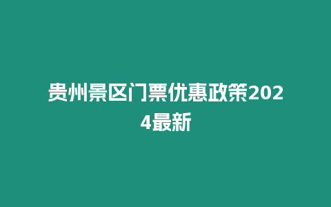 貴州景區(qū)門票優(yōu)惠政策2024最新