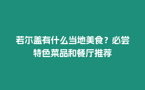 若爾蓋有什么當(dāng)?shù)孛朗常勘貒L特色菜品和餐廳推薦