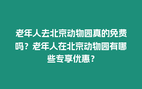 老年人去北京動物園真的免費嗎？老年人在北京動物園有哪些專享優惠？