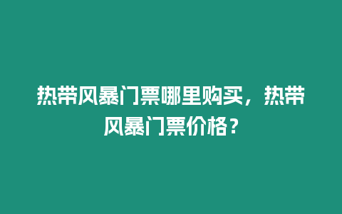 熱帶風暴門票哪里購買，熱帶風暴門票價格？