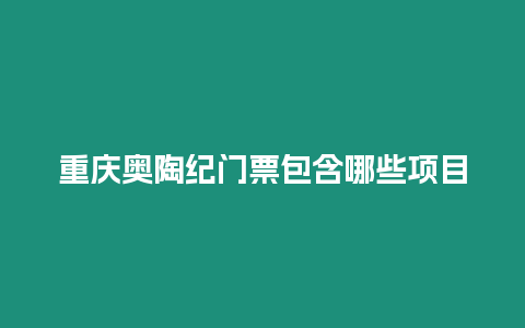 重慶奧陶紀門票包含哪些項目