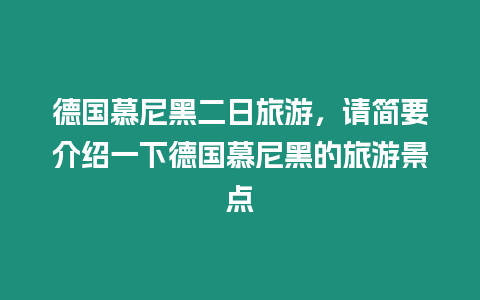 德國慕尼黑二日旅游，請簡要介紹一下德國慕尼黑的旅游景點