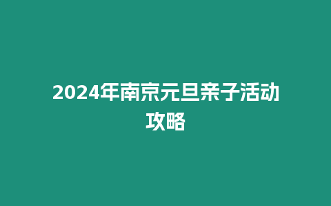 2024年南京元旦親子活動攻略